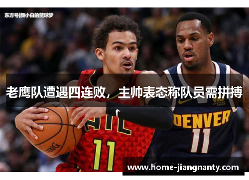 老鹰队遭遇四连败，主帅表态称队员需拼搏